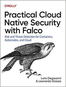 Practical Cloud Native Security with Falco Risk and Threat Detection for Containers, Kubernetes, and Cloud (Early Release)