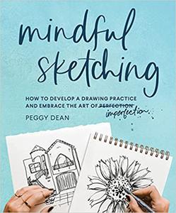 Mindful Sketching How to Develop a Drawing Practice and Embrace the Art of Imperfection
