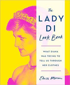 The Lady Di Look Book What Diana Was Trying to Tell Us Through Her Clothes (US Edition)