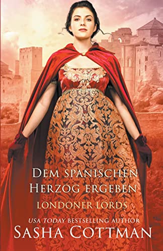 sasha cottman  -  Dem spanischen Herzog ergeben: Historischer Liebesroman (Londoner Lords)