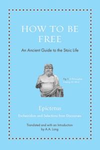 How to Be Free  An Ancient Guide to the Stoic Life