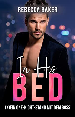 Rebecca Baker  -  In His Bed (K)Ein One - Night - Stand mit dem Boss!