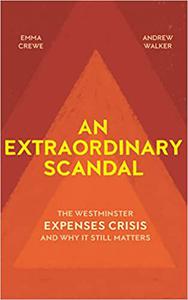 An Extraordinary Scandal The Westminster Expenses Crisis and Why It Still Matters
