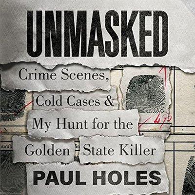 Unmasked: Crime Scenes, Cold Cases and My Hunt for the Golden State Killer (Audiobook)