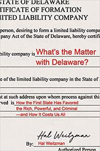 What's the Matter with Delaware How the First State Has Favored the Rich, Powerful, and Criminal―and How It Costs Us All