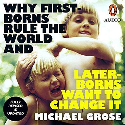 Why First Borns Rule the World and Later Borns Want to Change It (Audiobook)