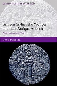 Symeon Stylites the Younger and Late Antique Antioch From Hagiography to History