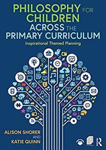 Philosophy for Children Across the Primary Curriculum Inspirational Themed Planning