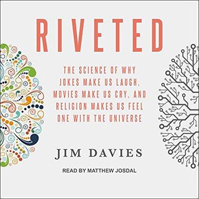 Riveted: The Science of Why Jokes Make Us Laugh, Movies Make Us Cry, and Religion Makes Us Feel One with Universe (Audiobook)