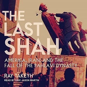 The Last Shah: America, Iran, and the Fall of the Pahlavi Dynasty [Audiobook]