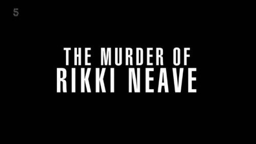 Channel 5 - The Murder of Rikki Neave The Mother's Story (2022)