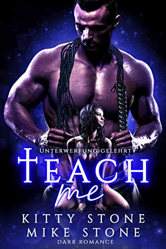 Kitty Stone & Mike Stone  -  Teach me  -  Unterwerfung gelehrt Dark Romance (Dark Desires)