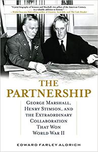 The Partnership George Marshall, Henry Stimson, and the Extraordinary Collaboration That Won World War II