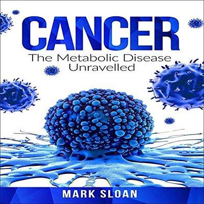 Cancer: The Metabolic Disease Unravelled (Audiobook)