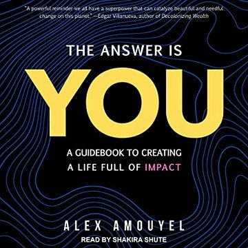 The Answer Is You: A Guidebook to Creating a Life Full of Impact [Audiobook]