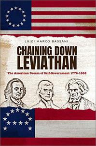 Chaining Down Leviathan The American Dream of Self-Government 1776-1865