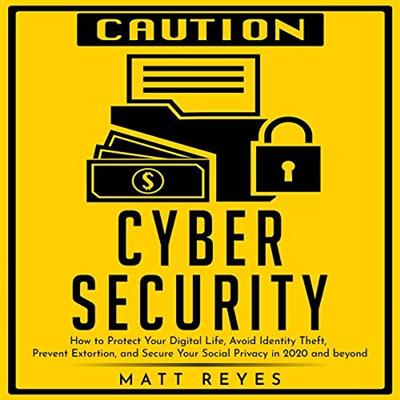 Cyber Security: How to Protect Your Digital Life, Avoid Identity Theft, Prevent Extortion... [Audiobook]