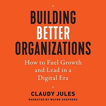 Building Better Organizations: How to Fuel Growth and Lead in a Digital Era [Audiobook]