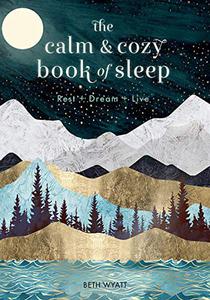 The Calm and Cozy Book of Sleep Rest + Dream + Live