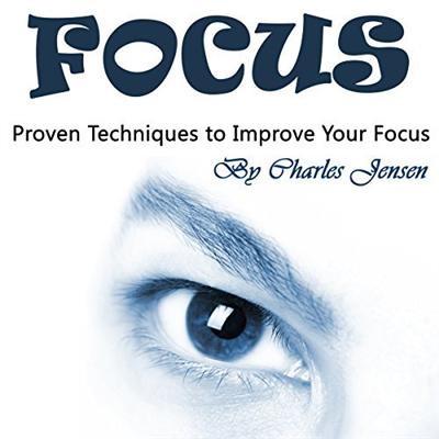 Focus: Proven Techniques to Improve Your Focus [Audiobook]