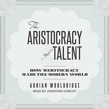The Aristocracy of Talent: How Meritocracy Made the Modern World [Audiobook]