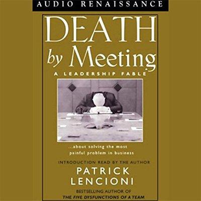 Death by Meeting: A Leadership Fable about Solving the Most Painful Problem in Business (Audiobook)