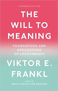 The Will to Meaning Foundations and Applications of Logotherapy