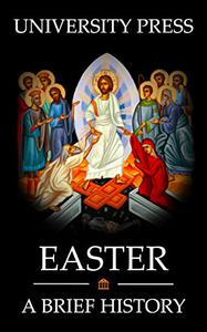Easter Book A Brief History of Easter From the Early Church to the Modern World