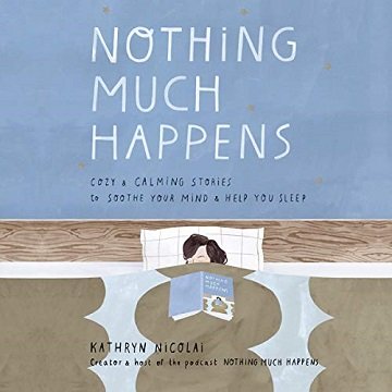 Nothing Much Happens: Cozy and Calming Stories to Soothe Your Mind and Help You Sleep [Audiobook]