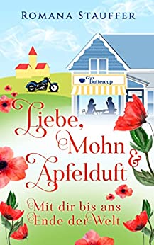 Romana Stauffer  -  Liebe, Mohn & Apfelduft: Mit dir bis ans Ende der Welt (Swiss - Mountain - Love - Dilogie 2)