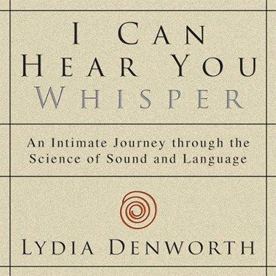 I Can Hear You Whisper: An Intimate Journey Through the Science of Sound and Language (Audiobook)