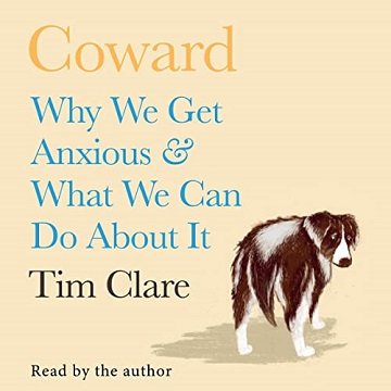 Coward: Why We Get Anxious & What We Can Do About It [Audiobook]