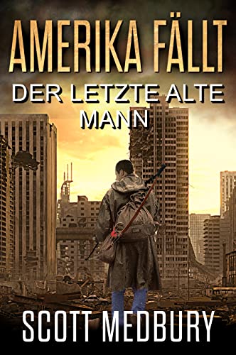 Cover: Scott Medbury  -  Der Letzte Alte Mann Ein post - apokalyptischer Thriller (Amerika fällt 9)