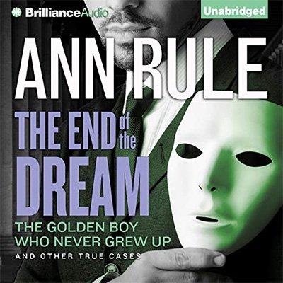 The End of the Dream: The Golden Boy Who Never Grew Up and Other True Cases (Audiobook)