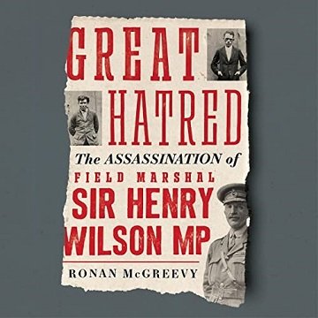 Great Hatred: The Assassination of Field Marshal Sir Henry Wilson MP [Audiobook]