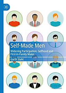 Self-Made Men Widening Participation, Selfhood and First-in-Family Males