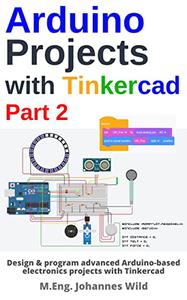 Arduino Projects with Tinkercad  Part 2 Design & program advanced Arduino-based electronics projects with Tinkercad