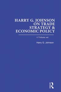 Harry G. Johnson on Trade Strategy & Economic Policy (4 Volume Set)