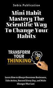 Mini Habit Mastery The Scientific Way To Change Your Habits
