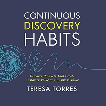 Continuous Discovery Habits: Discover Products That Create Customer Value and Business Value [Audiobook]