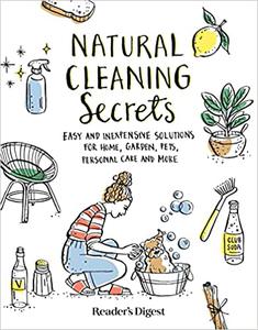 Natural Cleaning Secrets Easy and Inexpensive Solutions for Home, Garden, Pets, Personal Care and More