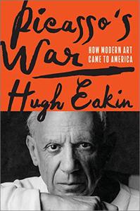 Picasso's War How Modern Art Came to America
