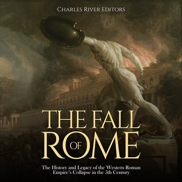 The Fall of Rome: The History and Legacy of the Western Roman Empire's Collapse in the 5th Century [Audiobook]
