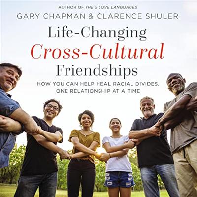 Life Changing Cross Cultural Friendships: How You Can Help Heal Racial Divides, One Relationship at a Time [Audiobook]