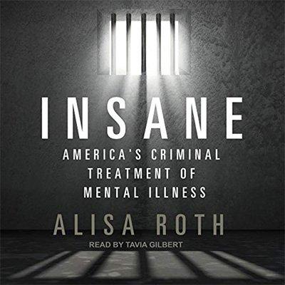 Insane: America's Criminal Treatment of Mental Illness (Audiobook)