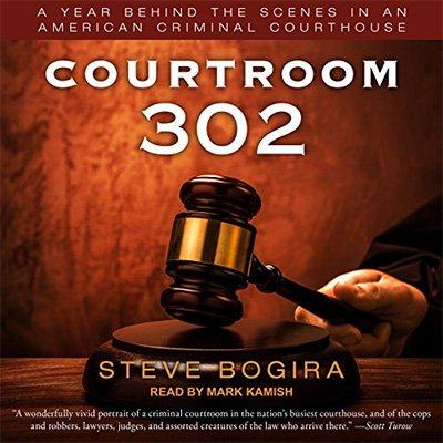 Courtroom 302: A Year Behind the Scenes in an American Criminal Courthouse (Audiobook)