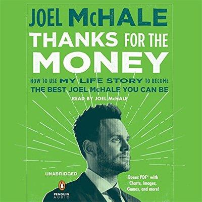 Thanks for the Money: How to Use My Life Story to Become the Best Joel McHale You Can Be (Audiobook)