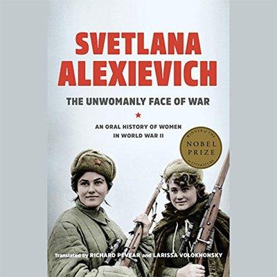 The Unwomanly Face of War: An Oral History of Women in World War II (Audiobook)