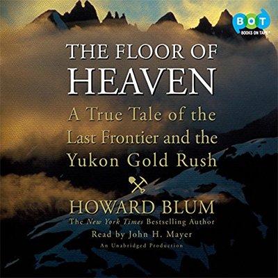 The Floor of Heaven: A True Tale of the Last Frontier and the Yukon Gold Rush (Audiobook)