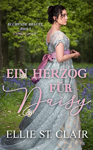 Ellie St  Clair  -  Ein Herzog f&uuml;r Daisy Regency Liebesroman (Bl&uuml;hende Br&auml;ute 1)